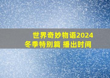 世界奇妙物语2024冬季特别篇 播出时间